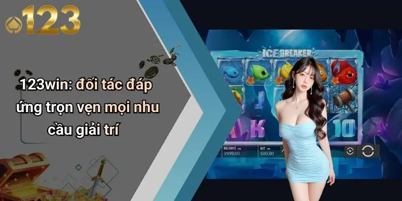 123win: đối tác đáp ứng trọn vẹn mọi nhu cầu giải trí
