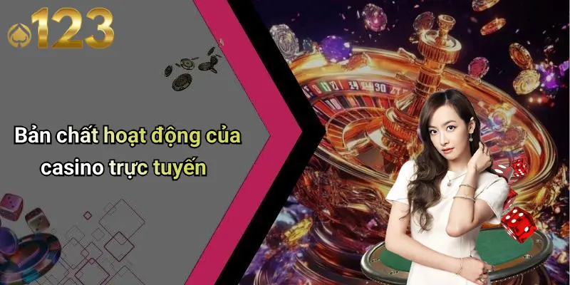 Bản chất hoạt động của casino trực tuyến