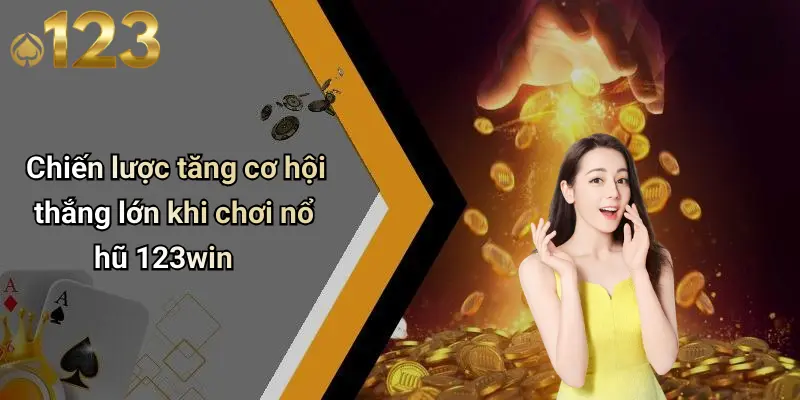 Chiến lược tăng cơ hội thắng lớn khi chơi nổ hũ 123win