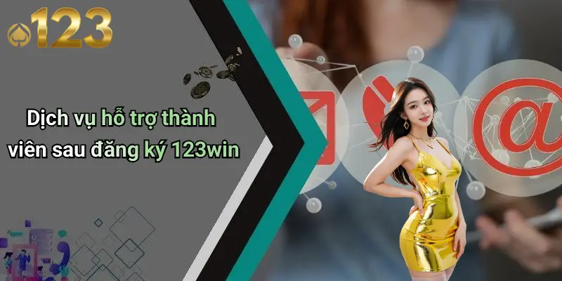 Dịch vụ hỗ trợ thành viên sau đăng ký 123win