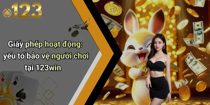 Giấy Phép Hoạt Động 3 Giấy phép hoạt động: yếu tố bảo vệ người chơi tại 123win