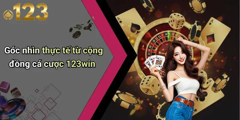 Góc nhìn thực tế từ cộng đồng cá cược 123win