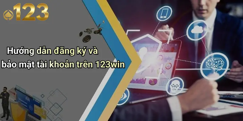 Hướng dẫn đăng ký và bảo mật tài khoản trên 123win