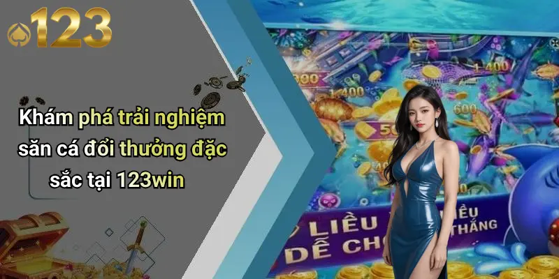 Bắn Cá 123WIN 1 Khám phá trải nghiệm săn cá đổi thưởng đặc sắc tại 123win