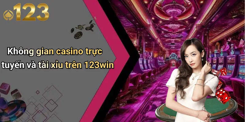 Không gian casino trực tuyến và tài xỉu trên 123win