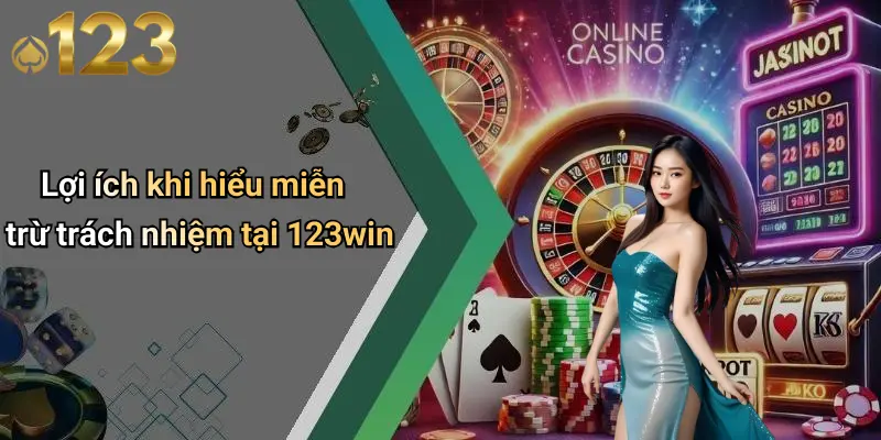 Lợi ích khi hiểu miễn trừ trách nhiệm tại 123win