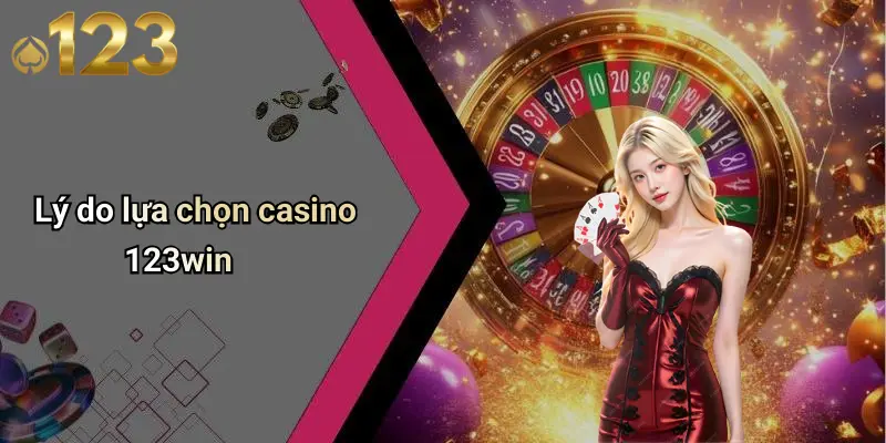 Lý do lựa chọn casino 123win