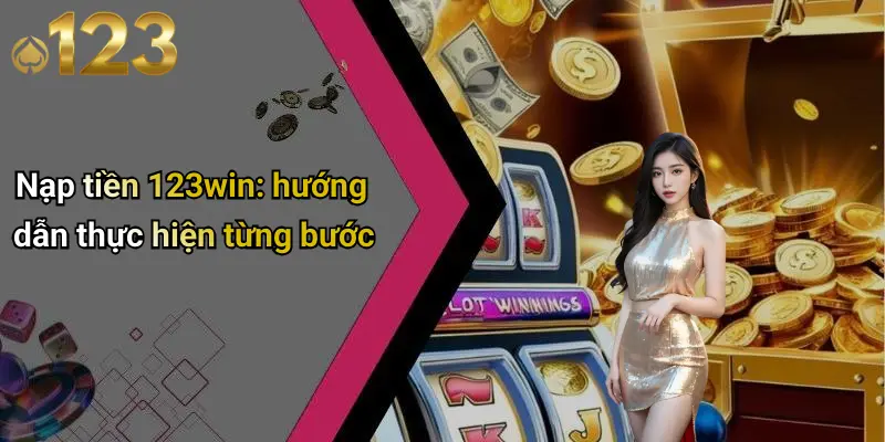 Nạp tiền 123win: hướng dẫn thực hiện từng bước