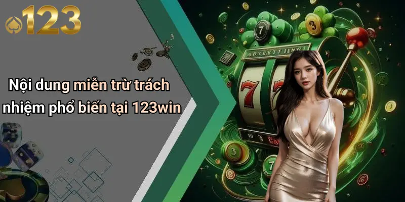 Nội dung miễn trừ trách nhiệm phổ biến tại 123win