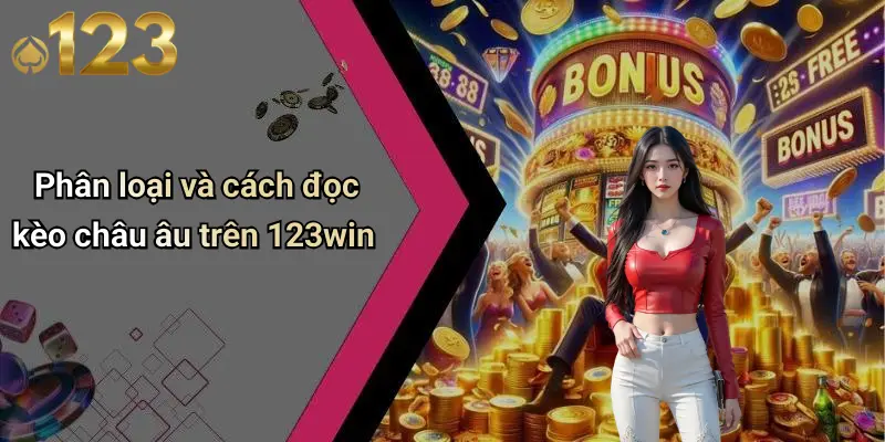 Phân loại và cách đọc kèo châu âu trên 123win