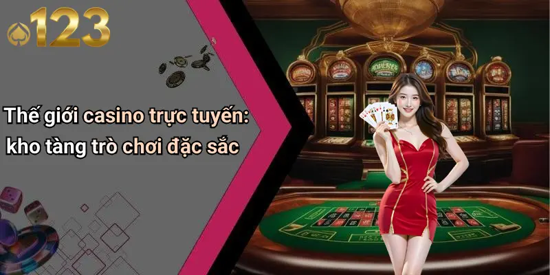 Các Trò Chơi Trong Casino: Không Gian Giải Trí Đỉnh Cao 2 Thế giới casino trực tuyến: kho tàng trò chơi đặc sắc
