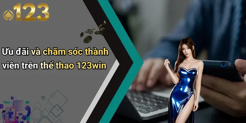 Ưu đãi và chăm sóc thành viên trên thể thao 123win